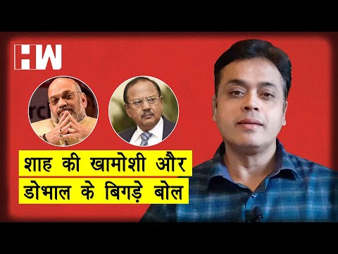 शाह की ख़ामोशी और डोभाल के बिगड़े बोल