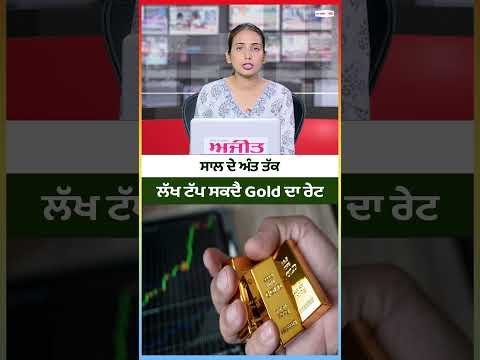 ਸਾਲ ਦੇ ਅੰਤ ਤੱਕ ਲੱਖ ਟੱਪ ਸਕਦੈ Gold ਦਾ ਰੇਟ