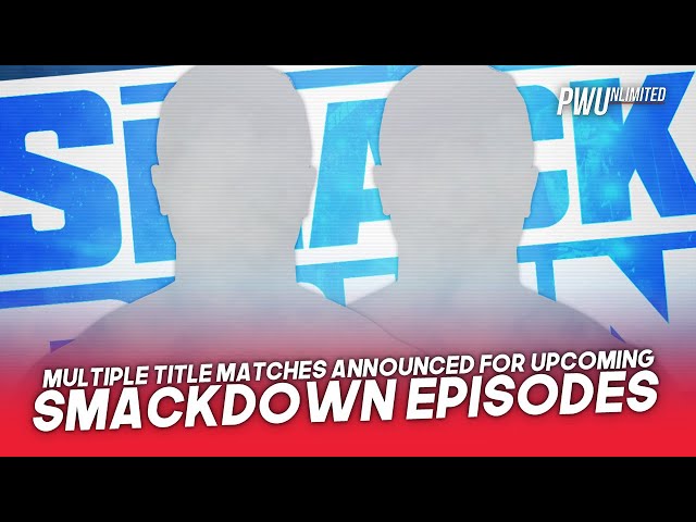 Multiple Title Matches Announced For Upcoming Smackdown Episodes