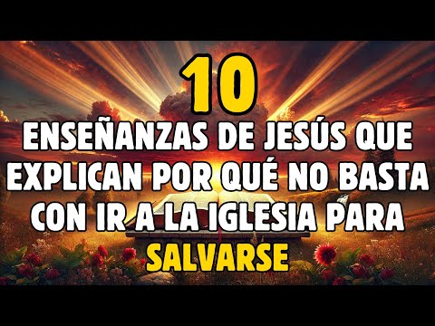 ✅ 10 Enseñanzas De Jesús Que Explican Por Qué No Basta Con Ir A La Iglesia Para Salvarse