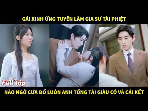 Gái xinh ứng tuyển làm gia sư nhà tài phiệt, nào ngờ của đổ luôn anh tổng tài giàu có và cái kết
