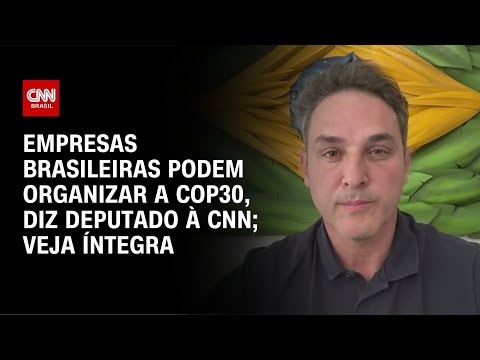 ​Deputado: Empresas brasileiras podem organizar a COP30; veja a íntegra | CNN 360°