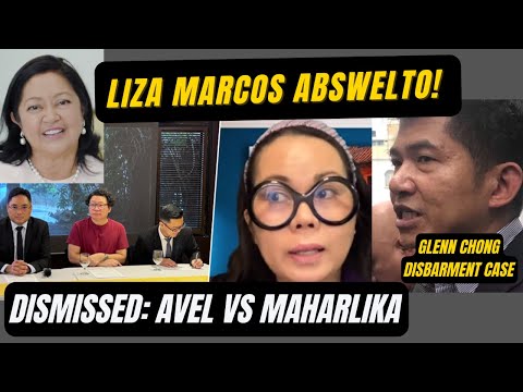 CASES UPDATE! LIZA MARCOS ABSWELTO SA DISMISSED CASE AVEL VS. MAHARLIKA! GLENN CHONG DISBARMENT CASE