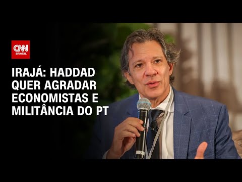 ​Irajá: Haddad quer agradar economistas e militância do PT | CNN ARENA