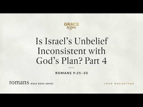 Is Israel's Unbelief Inconsistent with God's Plan? Part 4 (Romans 9:25–33) [Audio Only]