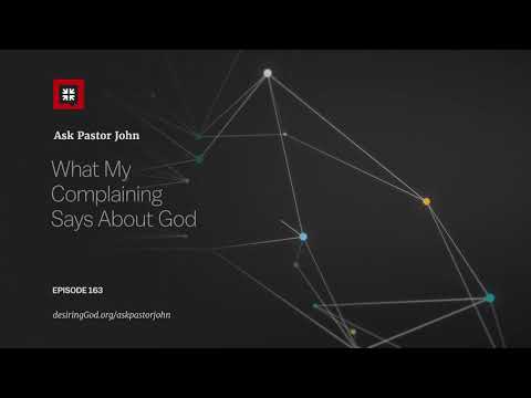 What My Complaining Says About God // Ask Pastor John