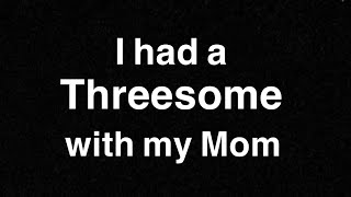 I had a Threesome with my Mom…