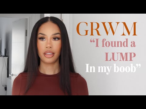 GRWM: " I FOUND A LUMP IN MY BOOB"