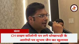 CH प्राइम कॉलोनी पर लगेआरोप पर शुभम जैन ने बताया पूरा मामला, कहा हर जांच के लिए तैयार 