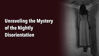 Unraveling the Mystery of the Nightly Disorientation