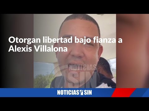 Otorgan libertad bajo fianza a alexis villalona