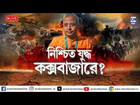 নিশ্চিত যুদ্ধ কক্সবাজারে ?  |  ক্যালকাটা নিউজ