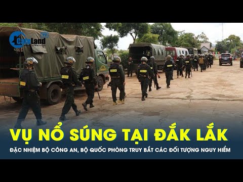 Đặc nhiệm Bộ Công an, Bộ Quốc Phòng truy bắt các đối tượng nguy hiểm ở Đắk Lắk | CafeLand