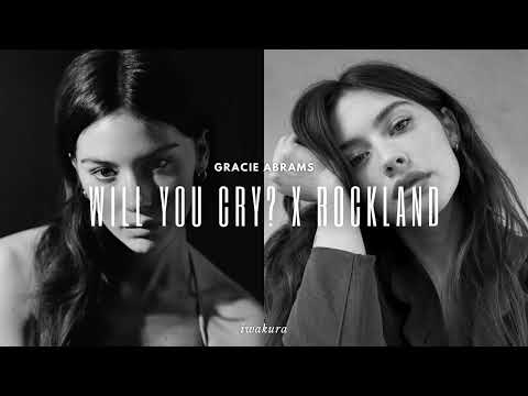 WILL YOU CRY? x ROCKLAND - Gracie Abrams (MASHUP) (Gracie's Version)