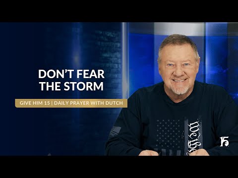 Don’t Fear the Storm | Give Him 15: Daily Prayer with Dutch | January 24, 2025