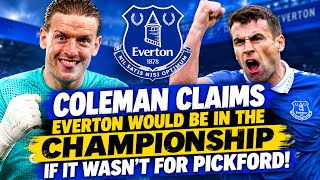 SEAMUS COLEMAN Claims EVERTON Would Be In The CHAMPIONSHIP If It Wasn't For JORDAN PICKFORD!