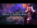 Video for Bridge to Another World: Burnt Dreams Collector's Edition