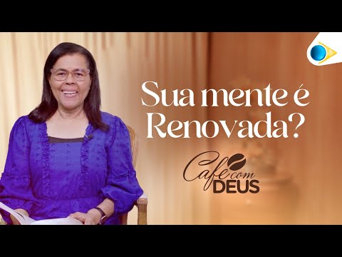 Sua Mente é Renovada? | Café com Deus