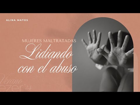 Mujeres maltratadas, lidiando con el abuso - Alina Matos | Verano EZER