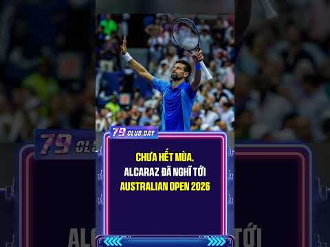 Chưa hết mùa, Alcaraz đã nghĩ tới Australian Open 2026
