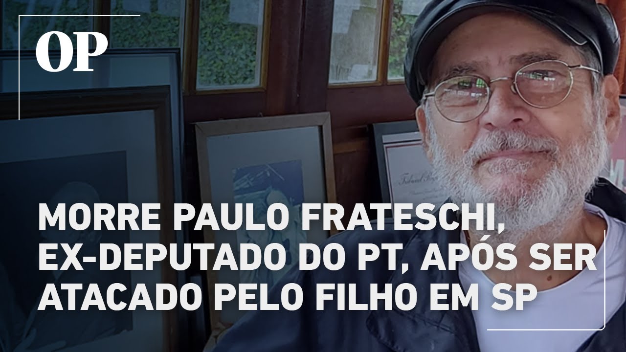 Morre Paulo Frateschi, ex-deputado do PT, após ser atacado pelo filho em São Paulo