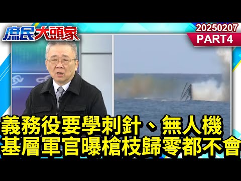 義務役要學刺針、無人機 基層軍官曝：槍枝歸零都不會 畫餅能打仗？《庶民大頭家》PART 4 20250207#鄭麗文 #謝寒冰 #翁曉玲 #施正鋒 #栗正傑@庶民大頭家