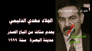 الجلاد مهدي الدليمي مدير أمن البصرة يعدم الشباب الصدريين سنة 1999