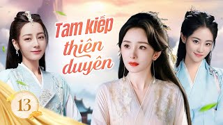 TAM KIẾP THIÊN DUYÊN - Tập 13 | Yêu hận ngàn năm giữa Đế Cơ Hồ Yêu và Thái Tử Tiên Giới