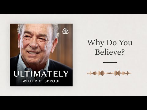 Why Do You Believe?: Ultimately with R.C. Sproul