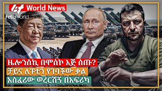 አለም አቀፍ ዜና: ዜሎንስኪ በሞስኮ እጅ ሰጡ?፣ ቻይና ለፑቲን የገባችው ቃል፣ አስፈሪው ወረርሽኝ በአፍሪካ