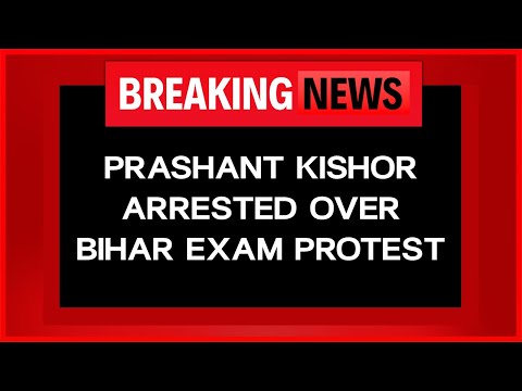 BPSC Row | Prashant Kishor Arrested Over Bihar Exam Protest