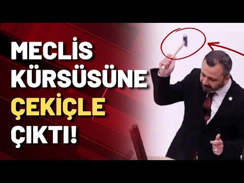 MECLİS KÜRSÜSÜNE ÇEKİÇLE ÇIKTI