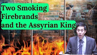 Two Smoking Firebrands and the Assyrian King | Dr. Gene Kim