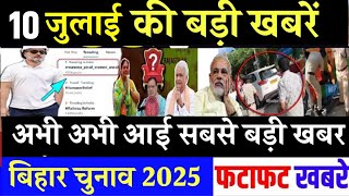 आज 10 जुलाई के सभी मुख्य समाचार। बिहार चुनाव, nitish kumar News