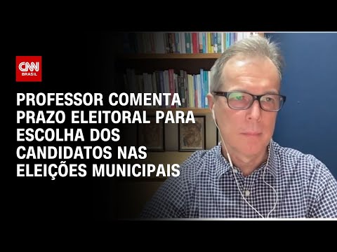 Professor comenta prazo eleitoral para escolha dos candidatos nas eleições municipais | AGORA CNN