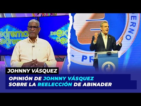 Opinión de Johnny Vásquez sobre La reelección de Abinader