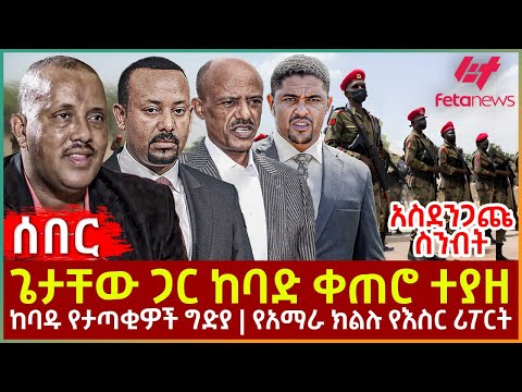 Ethiopia - ጌታቸው ጋር ከባድ ቀጠሮ ተያዘ፣ አስደንጋጩ  ስንብት፣ ከባዱ የታጣቂዎች ግድያ፣ የአማራ ክልሉ የእስር ሪፖርት