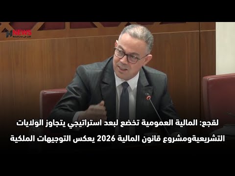 لقجع: المالية العمومية تخضع لبعد استراتيجي ومشروع قانون المالية 2026 يعكس التوجيهات الملكية