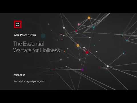 The Essential Warfare for Holiness // Ask Pastor John