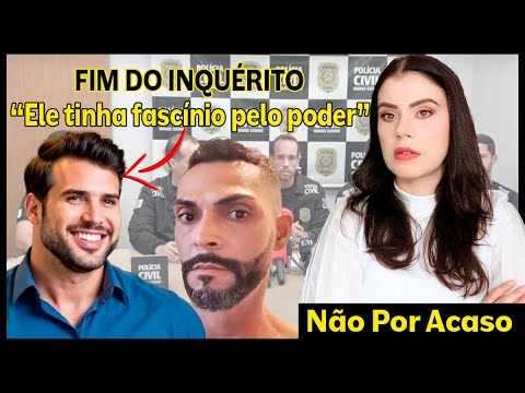 FIM DO INQUÉRITO: " ELE TINHA FASCÍNIO PELO PODER" " USAVA O DISTINTIVO DA ESPOSA" (PARTE 2)