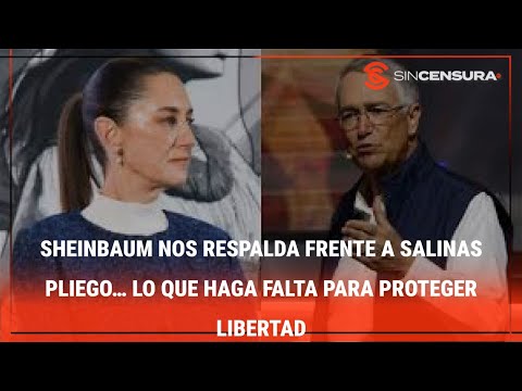 URGENTE: SHEINBAUM NOS RESPALDA frente a #SalinasPliego… LO QUE HAGA FALTA para proteger libertad