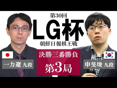 【第3局】第30回 LG杯朝鮮日報棋王戦 決勝三番勝負【一力遼九段（1勝）－申旻埈九段（１勝）】