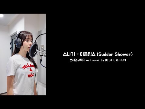 소나기 - 이클립스 (Sudden Shower) 선재업구튀어 ost cover by BESTIE & OUM