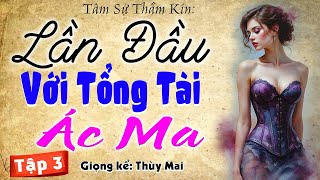 [Tập 3 Kết] Lần Đầu Với Tổng Tài Ác Ma - Truyện ngôn tình thầm kín đêm khuya 2025 - MC Thùy Mai