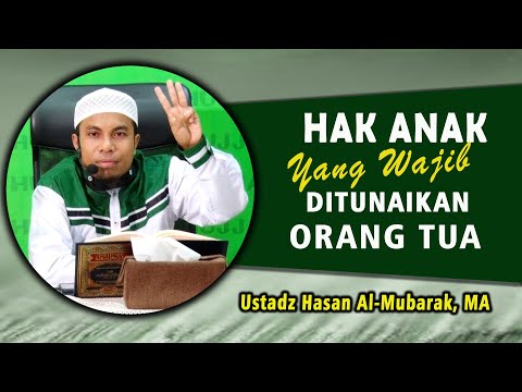 HAK ANAK YANG WAJIB DITUNAIKAN ORANG TUA  ||  Ust. Hasan Al-Mubarak, MA