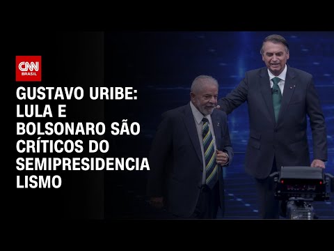 Gustavo Uribe: Lula e Bolsonaro são críticos do semipresidencialismo | BASTIDORES CNN