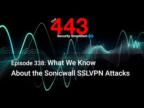 What We Know About the Sonicwall SSLVPN Attacks - The 443 Podcast - Episode 338