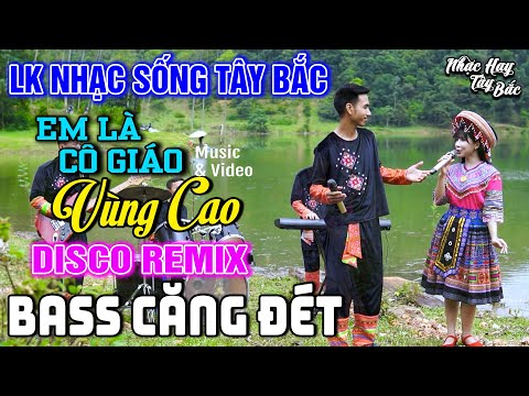 LK NHẠC SỐNG TÂY BẮC EM LÀ CÔ GIÁO VÙNG CAO - KHÁNH VÂN - MINH NGỌC | LK DISCO REMIX BASS CĂNG ĐÉT