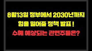 8월13일 정부에서 2030년까지 힘을 밀어줄 정책 발표 ! 수혜 예상되는 관련주들은?