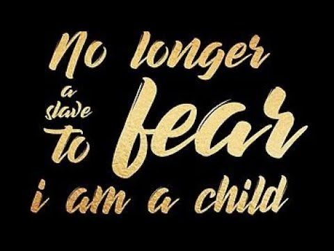 NO LONGER A  SLAVE TO FEAR, I AM A CHILD OF GOD.